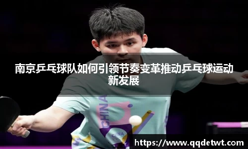 南京乒乓球队如何引领节奏变革推动乒乓球运动新发展