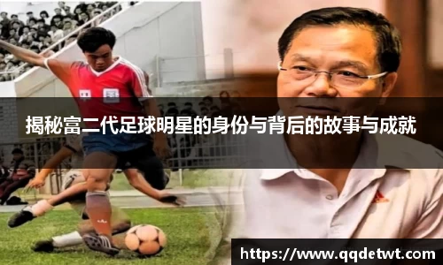 揭秘富二代足球明星的身份与背后的故事与成就